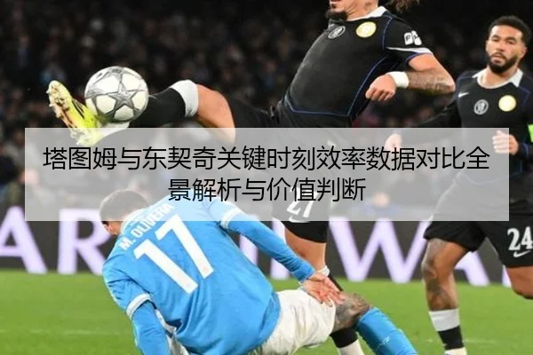 塔图姆与东契奇关键时刻效率数据对比全景解析与价值判断